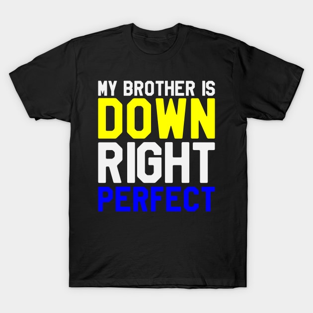 My Brother is Down Right Perfect - Down Syndrome Awareness T-Shirt by dumbstore